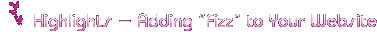 Highlights - Adding Fizz to your Website 